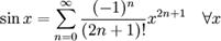 \sin x = \sum^{\infin}_{n=0} \frac{(-1)^n}{(2n+1)!} x^{2n+1}\quad \forall x